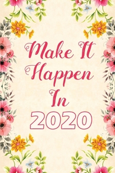 Make It  Happen In 2020: Daily Planner & Organizer Journal for Women To Keep Your Day In Order | Cute Floral Cover with Inspirational Quote | Daily To Do List & Appointments