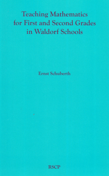 Paperback Teaching Mathematics for First and Second Grades in Waldorf Schools: Math Curriculum, Basic Concepts, and Their Developmental Foundation Book
