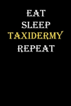 Eat,  Sleep,  Taxidermy , Repeat Journal: White Lined Notebook / Journal/ Dairy/ planner funny gift for every hobby meme lover, 120 Pages, 6x9, Soft Cover, Matte Finish