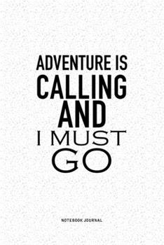 Paperback Adventure Is Calling And I Must Go: A 6x9 Inch Notebook Journal Diary With A Bold Text Font Slogan On A Matte Cover and 120 Blank Lined Pages Makes A Book