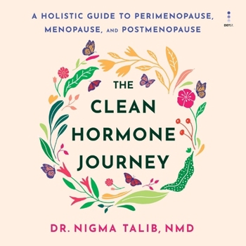 The Clean Hormone Journey: A Holistic Guide to Perimenopause, Menopause, and Post-Menopause