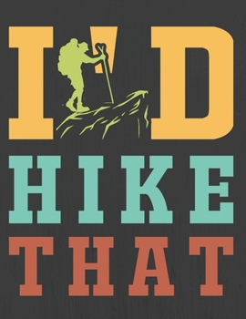 I'D HIKE THAT: Hiking Journal With Prompts To Write In, Trail Log Book, Hiker's Journal, Hiking Journal, Hiking Log Book, Hiking Gifts,