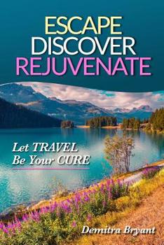 Paperback Escape Discover Rejuvenate: Let Travel Be Your Cure Book