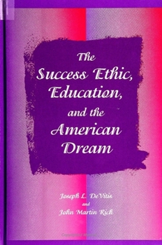 The Success Ethic, Education, and the American Dream (Suny Series, Education and Culture : Critical Factors in the Formation of Character and Community in American Life)