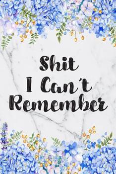 Shit I Can't Remember: Blue Flowers Password Organizer Alphabetical Logbook - Never Forget Passwords, Usernames, Login & Other Internet Information!