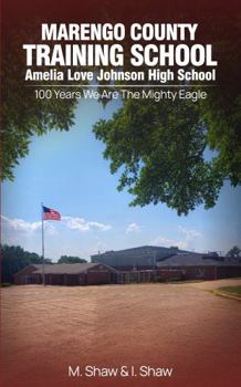 Paperback MARENGO COUNTY TRAINING SCHOOL AMELIA LOVE JOHNSON HIGH SCHOOL: 100 YEARS WE ARE THE MIGHTY EAGLE Book