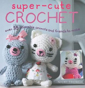 Paperback Super-Cute Crochet: Ove 35 Adorable Animals and Friends to Make Book