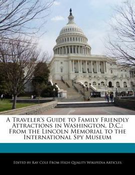 Paperback A Traveler's Guide to Family Friendly Attractions in Washington, D.C.: From the Lincoln Memorial to the International Spy Museum Book