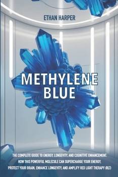 Paperback Methylene Blue: The Complete Guide to Energy, Longevity, and Cognitive Enhancement. How This Powerful Molecule Can Supercharge Your Energy, Protect Yo Book