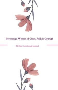 Paperback Becoming a Woman of Grace, Faith & Courage: 30 Day Devotional Book