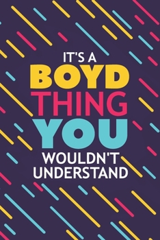 Paperback It's a Boyd Thing You Wouldn't Understand: Lined Notebook / Journal Gift, 120 Pages, 6x9, Soft Cover, Glossy Finish Book