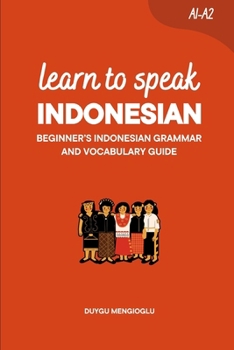 Learn to Speak Indonesian: Beginner’s Indonesian Grammar and Vocabulary Guide (Learn Indonesian)