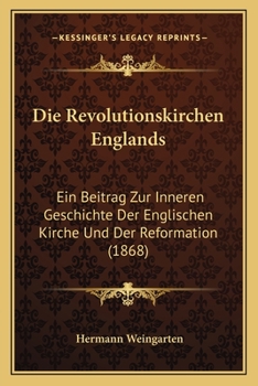 Paperback Die Revolutionskirchen Englands: Ein Beitrag Zur Inneren Geschichte Der Englischen Kirche Und Der Reformation (1868) [German] Book