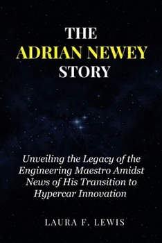 THE ADRIAN NEWEY STORY: Unveiling the Legacy of the Engineering Maestro Amidst News of His Transition to Hypercar Innovation