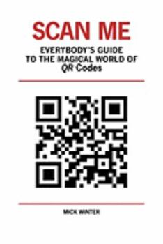 Paperback Scan Me - Everybody's Guide to the Magical World of Qr Codes Book