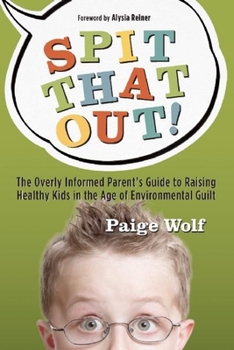 Paperback Spit That Out!: The Overly Informed Parent's Guide to Raising Healthy Kids in the Age of Environmental Guilt Book