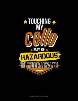 Paperback Touching My Cello May Be Hazardous to Your Health: Cornell Notes Notebook Book