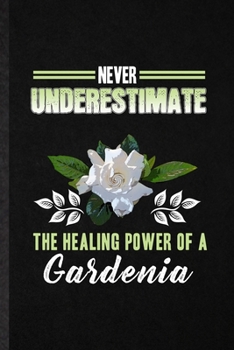 Never Underestimate the Healing Power of a Gardenia: Funny Gardenia Florist Gardener Lined Notebook/ Blank Journal For Gardening Plant Lady, ... Birthday Gift Idea Modern 6x9 110 Pages