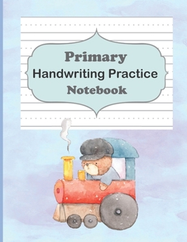 Primary Handwriting Practice Notebook: Handwriting Notebook With Dotted Lines, Dotted Mid-Line Notebook, Handwriting Printing Book, Blank Writing Book ... Bear on Train Notebook (Writing Exercise)
