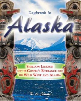 Paperback Daybreak in Alaska: Sheldon Jackson and the Gospel's Entrance into the Wild West and Alaska Book