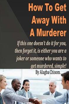 Paperback How To Get Away With A Murderer: If this one doesn't do it for you, then forget it, is either you are a joker or someone who wants to get murdered, si Book