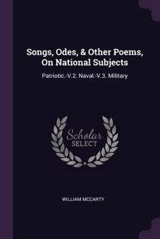 Paperback Songs, Odes, & Other Poems, On National Subjects: Patriotic.-V.2. Naval.-V.3. Military Book