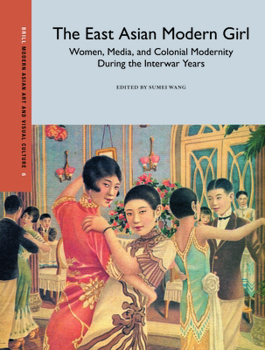 Hardcover The East Asian Modern Girl: Women, Media, and Colonial Modernity During the Interwar Years Book