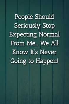 Paperback People Should Seriously Stop Expecting Normal From Me... We All Know It's Never Going to Happen! Notebook: Lined Journal, 120 Pages, 6 x 9, Gift For O Book