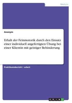 Paperback Erhalt der Feinmotorik durch den Einsatz einer individuell angefertigten Übung bei einer Klientin mit geistiger Behinderung [German] Book