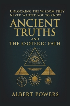Paperback Ancient Truths and the Esoteric Path: Unlocking the Wisdom They Never Wanted You to Know Book