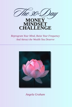 Paperback The 30-Day Money Mindset Challenge: Reprogram Your Mind, Raise Your Frequency, and Attract the Wealth You Deserve Book