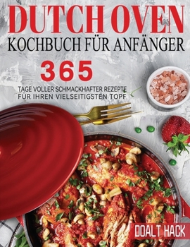 Paperback Dutch Oven Kochbuch Für Anfänger: 365 Tage Voller Schmackhafter Rezepte für Ihren Vielseitigsten Topf [German] Book