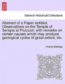 Paperback Abstract of a Paper Entitled, Observations on the Temple of Serapis at Pozzuoli; With Remarks on Certain Causes Which May Produce Geological Cycles of Book