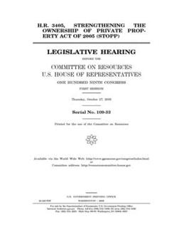 Paperback H.R. 3405, Strengthening the Ownership of Private Property Act of 2005 (STOPP) before the Committee on Resources, U.S. House of Representatives, One H Book