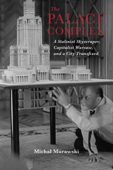 The Palace Complex: The Social Life of a Stalinist Skyscraper in Post-Socialist Warsaw - Book  of the New Anthropologies of Europe