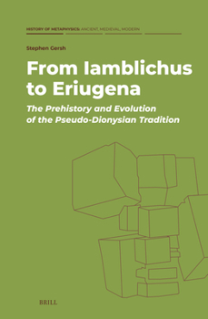 From Iamblichus to Eriugena: The Prehistory and Evolution of the Pseudo-Dionysian Tradition (History of Metaphysics: Ancient, Medieval, Modern)