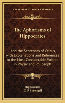 Hardcover The Aphorisms of Hippocrates: And the Sentences of Celsus, with Explanations and References to the Most Considerable Writers in Physic and Philosoph Book