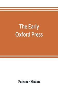 Paperback The early Oxford press: a bibliography of printing and publishing at Oxford, '1468'-1640, with notes, appendixes and illustrations Book