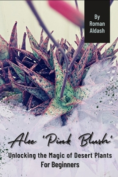 Paperback Aloe 'Pink Blush': Unlocking the Magic of Desert Plants, For Beginners Book