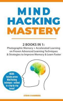 Paperback Mind Hacking Mastery: 2 Books in 1: Photographic Memory + Accelerated Learning on Proven Advanced Learning Techniques & Strategies to Improv Book