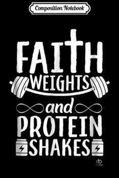 Paperback Composition Notebook: Faith Weights and Protein Shakes Jesus Christianity Journal/Notebook Blank Lined Ruled 6x9 100 Pages Book