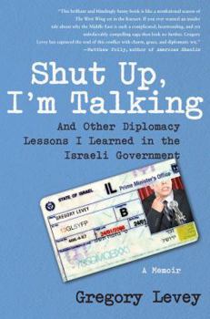 Hardcover Shut Up, I'm Talking: And Other Diplomacy Lessons I Learned in the Israeli Government: A Memoir Book