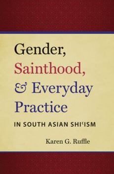 Paperback Gender, Sainthood, and Everyday Practice in South Asian Shi'ism Book