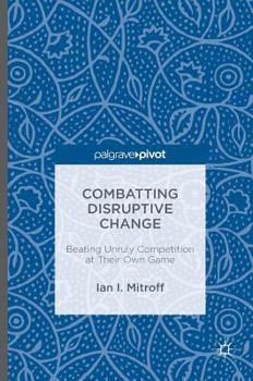 Hardcover Combatting Disruptive Change: Beating Unruly Competition at Their Own Game Book