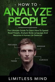 Paperback How To Analyze People: The Ultimate Guide To Learn How To Speed Read People, Analyze Body Language And Become A Human Lie Detector Book