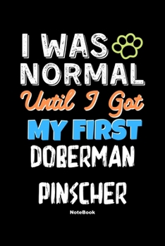 Paperback I Was Normal Until I Got My First Doberman Pinscher Notebook - Doberman Pinscher Dog Lover and Pet Owner: Lined Notebook / Journal Gift, 120 Pages, 6x Book