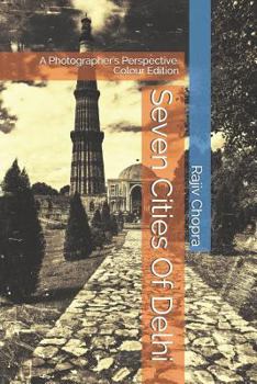 Paperback Seven Cities Of Delhi: A Photographer's Perspective. Colour Edition Book