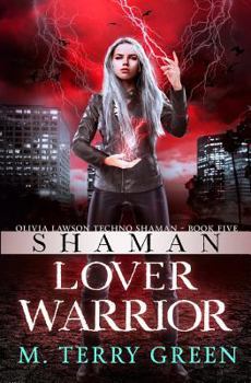 Shaman, Lover, Warrior: Olivia Lawson Techno-Shaman Book Five - Book #5 of the Olivia Lawson, Techno-Shaman