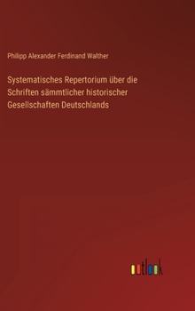 Hardcover Systematisches Repertorium über die Schriften sämmtlicher historischer Gesellschaften Deutschlands [German] Book