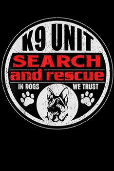 K9 Unit Search and Rescue In Dogs We Trust: K9 Unit Search and Rescue In Dogs We Trust Journal/Notebook Blank Lined Ruled 6x9 100 Pages